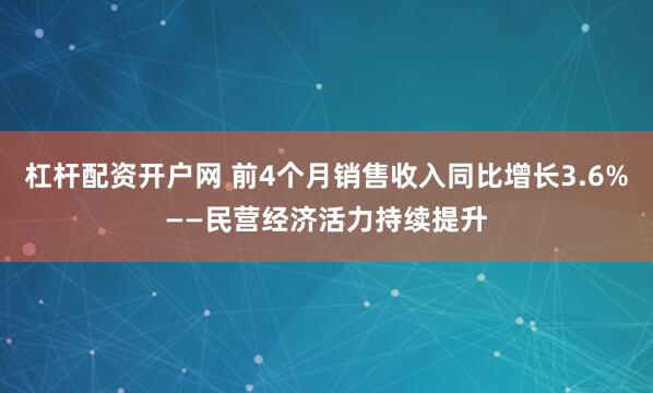 杠杆配资开户网 前4个月销售收入同比增长3.6%——民营经济活力持续提升